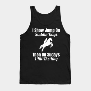 I Show Jump on Saddle-Days, Then on Sundays I Hit the Hay Tank Top